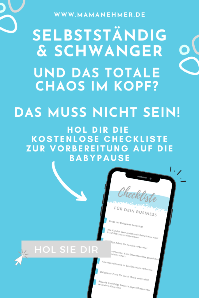Babypause in der Selbstständigkeit – In diesem Beitrag verrate ich dir, wie du dein Business auf die Babypause vorbereitest und schenke dir eine Checkliste, damit du nichts vergisst und entspannt in die Babypause starten kannst. Du willst mehr wissen? Selbstständig und schwanger – auf meinem Blog verrate ich dir alles, was du wissen musst. #Mamanehmer #Selbstständigundschwanger #Mompreneur #SchwangereUnternehmerin #Babypause #BabypauseVorbereiten