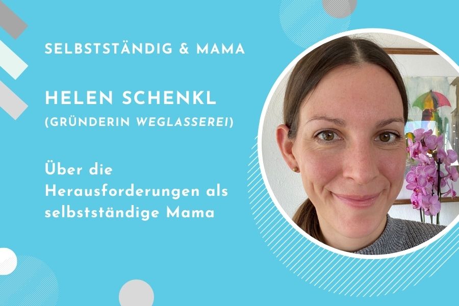 Helen Schenkl – Weglasserei – ueber die Herausforderungen als selbststaendige Mama